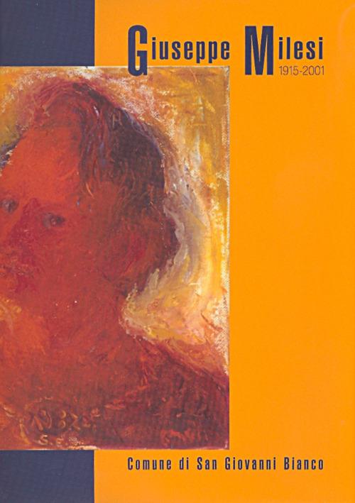 Giuseppe Milesi 1915-2001. Catalogo della mostra (San Giovanni Bianco, 28 luglio-9 settembre 2007). Ediz. illustrata - Marco Lorandi,Umberto Zanetti,Franco Gavazzeni - copertina