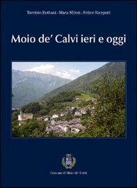 Moio de' Calvi ieri e oggi. Comune di Moio de' Calvi - Tarcisio Bottani,Mara Milesi,Felice Riceputi - copertina