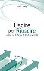 Uscire per riuscire. Lascia che la Parola di Dio ti sorprenda