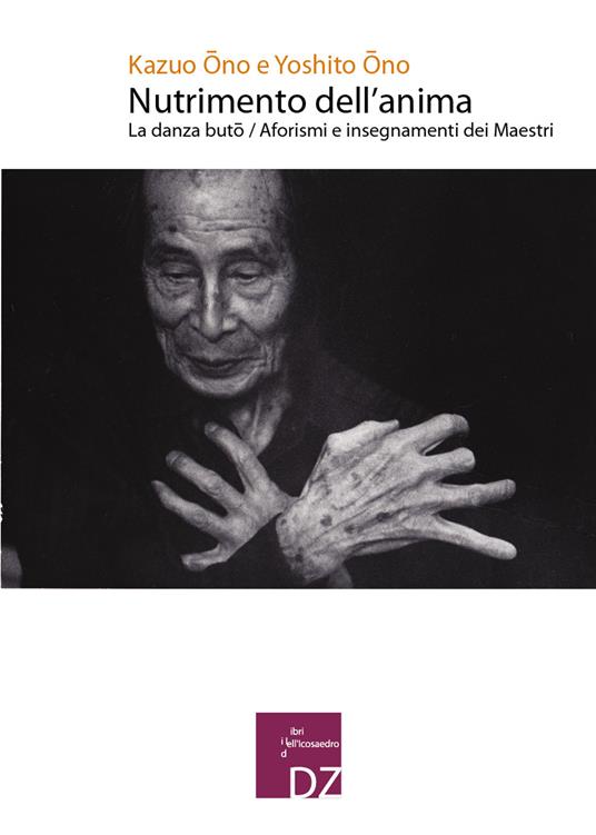 Nutrimento dell'anima. La danza Buto. Aforismi e insegnamenti dei maestri - Kazuo Ono,Yoshito Ono - copertina