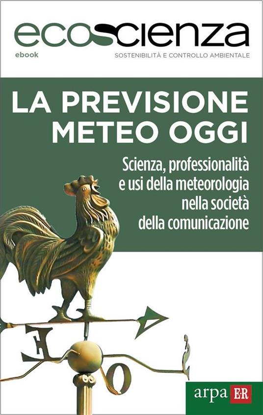 La previsione meteo oggi. Scienza, professionalità e usi della meteorologia nella società della comunicazione - Ecoscienza,Arpae Emilia-Romagna - ebook