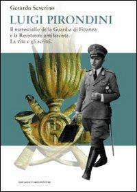 Luigi Pirondini. Il maresciallo della guardia di finanza e la resistenza antifascista. La vita e gli scritti - Gerardo Severino - copertina