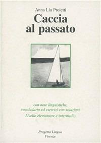 Caccia al passato. Con note linguistiche, vocabolario ed esercizi con soluzioni. Livello elementare e intermedio. Con CD-ROM - Anna L. Proietti - copertina