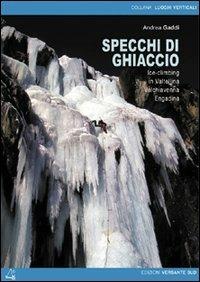 Specchi di ghiaccio. Ice-climbing in Valtellina Valchiavenna Engadina - Andrea Gaddi - copertina