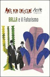 Balla e il futurismo. Ediz. illustrata - Paola Ciarcià,Mauro Speraggi - copertina