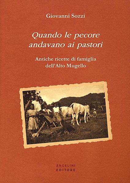 Quando le pecore andavano ai pastori. Antiche ricette di famiglia dell'Alto Mugello - Giovanni Sozzi - copertina