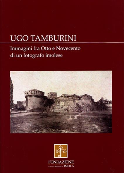 Ugo Tamburini. Immagini fra Otto e Novecento di un fotografo imolese - copertina