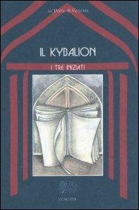 Il kybalion. Uno studio della filosofia ermetica dell'antico Egitto e della Grecia - I Tre Iniziati - copertina