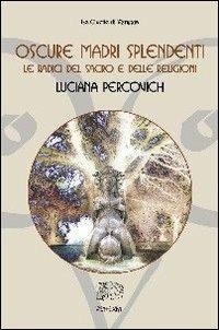 Oscure madri splendenti. Le radici del sacro e delle religioni - Luciana Percovich - copertina