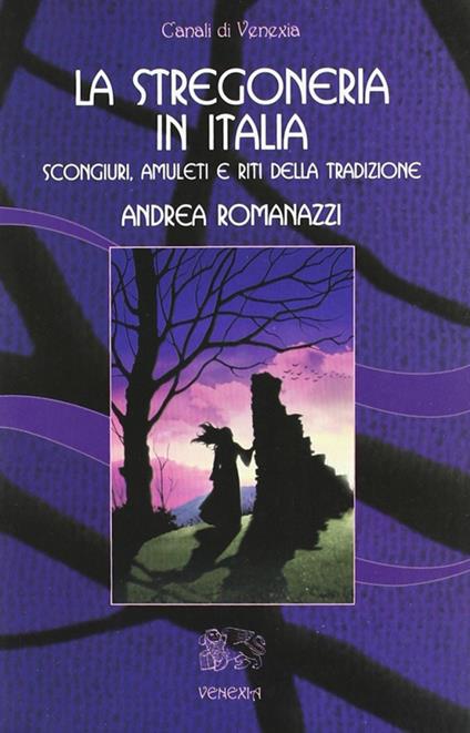 La stregoneria in Italia. Scongiuri, amuleti e riti della tradizione - Andrea Romanazzi - copertina