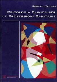 Psicologia clinica per le professioni sanitarie - Roberto Truzoli - copertina