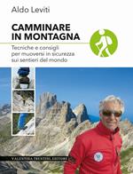 Camminare in montagna. Tecniche e consigli per muoversi in sicurezza sui sentieri del mondo