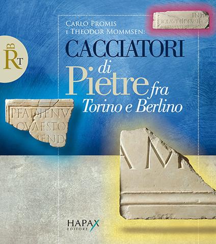 Carlo Promis e Theodor Mommsen: cacciatori di pietre fra Torino e Berlino - Marco Buonocore,Alfredo Buonopane,Silvia Giorcelli Bersani - copertina