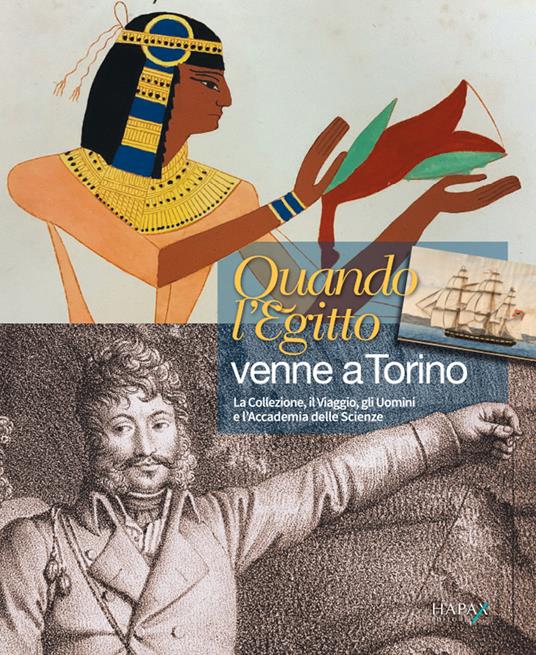 Quando l'Egitto venne a Torino. Il viaggio, la collezione, gli uomini e l'Accademia delle Scienze - copertina