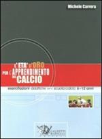 L' età d'oro per l'apprendimento del calcio. Esercitazioni didattiche per la scuola calcio 6-12 anni