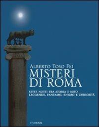 Misteri di Roma. Sette notti tra storia e mito. Leggende, fantasmi, enigmi e curiosità - Alberto Toso Fei - copertina