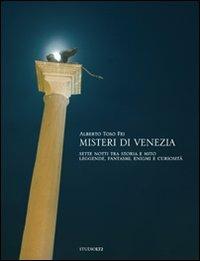 Misteri di Venezia. Sette notti tra storia e mito. Leggende, fantasmi, enigmi e curiosità - Alberto Toso Fei - copertina