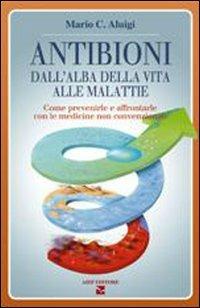 Antibioni. Dall'alba della vita alle malattie - Mario C. Aluigi - copertina