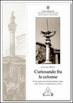 Curiosando fra le colonne. Passo dopo passo per riscoprire storie arte aspetti e aneddoti della città. Ediz. illustrata