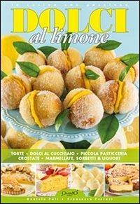 Dolci al limone. Torte, dolci al cucchiaio, piccola pasticceria, crostate, marmellate, sorbetti & liquori - Daniela Peli,Francesca Ferrari - copertina