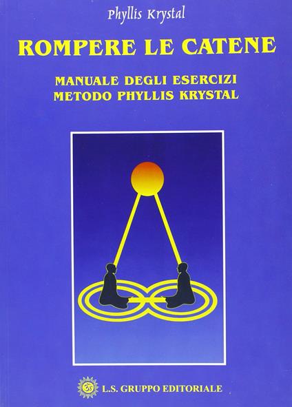 Rompere le catene. Manuale degli esercizi. Metodo Phyllis Krystal - Phyllis Krystal - copertina