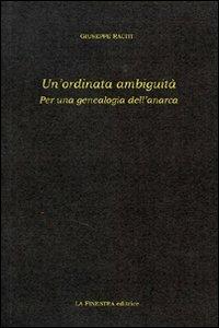 Un' ordinata ambiguità. Per una genealogia dell'anarca - Giuseppe Raciti - copertina