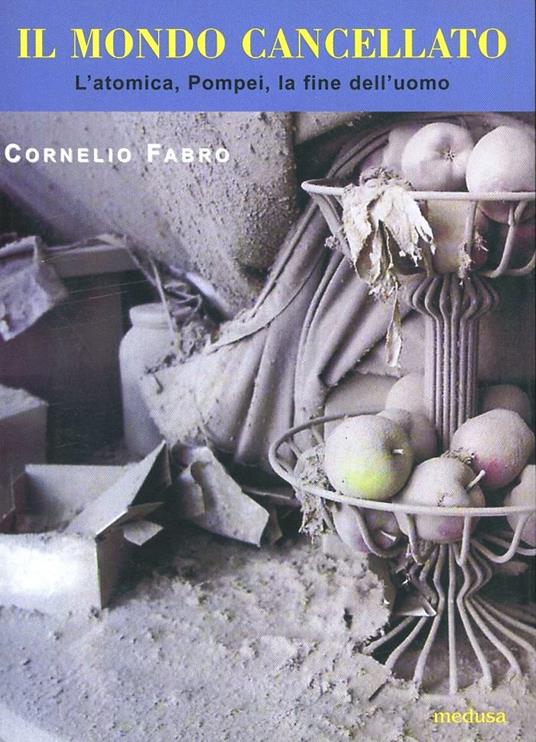 Il mondo cancellato. L'atomica, Pompei, la fine dell'uomo - Cornelio Fabro - copertina