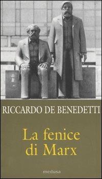 La fenice di Marx. Come e perché il comunismo vive ancora in mezzo a noi - Riccardo De Benedetti - 2