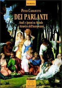 Dei parlanti. Studi e ipotesi su metodo e retorica dell'interpretare - Peter Carravetta - copertina