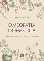 Omeopatia domestica. Manuale pratico per tutta la famiglia