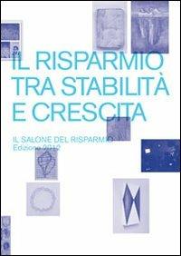 Il risparmio tra stabilità e crescita. Il salone del risparmio 2012. Catalogo della mostra (Milano, 18-20 aprile 2012). Ediz. illustrata - copertina