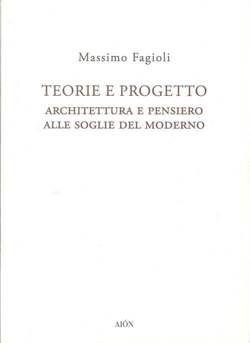 Teorie e progetto. Architettura e pensiero alle soglie del moderno - Massimo Fagioli - copertina