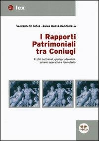 I rapporti patrimoniali tra coniugi. Profili dottrinali, giurisprudenziali, schemi operativi e formulario - Valerio De Gioia,Anna M. Raschellà - copertina