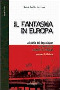 Il fantasma in Europa. La Bosnia del dopo Dayton tra decadenza e ipotesi di sviluppo - Stefania Divertito,Luca Leone - copertina