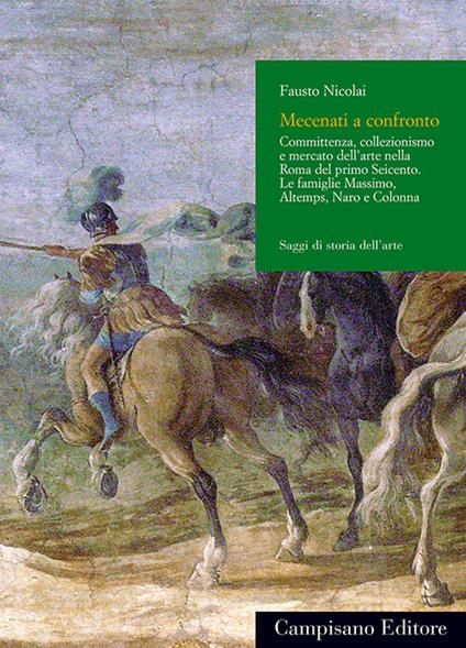 Dalla bottega al Palazzo. Committenza, collezionismo e mercato dell'arte nella Roma del primo Seicento. Le famiglie massimo, Altemps, Naro e Colonna. Ediz. illustrata - Fausto Nicolai - copertina