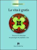 La vita è gratis. Percorsi di redenzione tra psicologia del profondo e zen