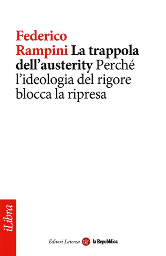 La trappola dell'austerity. Perché l'ideologia del rigore blocca la ripresa - Federico Rampini - ebook