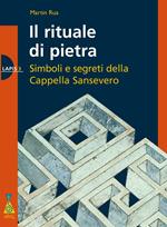 Il rituale di pietra. Simboli e segreti della Cappella Sansevero