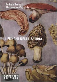 I funghi nella storia - Andrea Brunori,Alessandro Cassinis - copertina