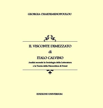 «Il visconte dimezzato» di Italo Calvino. Analisi secondo la sociologia della letteratura e la teoria della psicocritica di Freud - Georgia Chaidemenopoulou - copertina