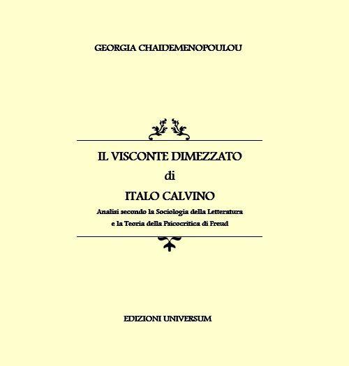 «Il visconte dimezzato» di Italo Calvino. Analisi secondo la sociologia della letteratura e la teoria della psicocritica di Freud - Georgia Chaidemenopoulou - copertina