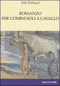 Romanzo per uomini soli a cavallo - Sem Petrucci - copertina