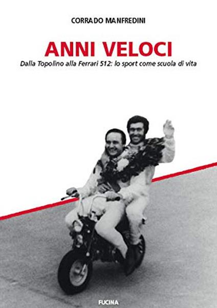 Anni veloci. Dalla Topolino alla Ferrari 512: lo sport come scuola di vita - Corrado Manfredini - copertina