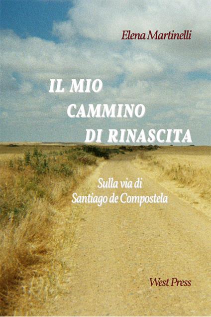 Il mio cammino di rinascita. Sulla via di Santiago di Compostela - Elena Martinelli - copertina