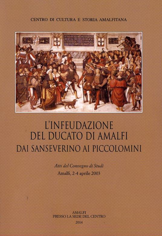 L' infeudazione del ducato di Amalfi. Dai Sanseverini ai Piccolomini. Atti del Convegno di studi (Amalfi, 2-4 aprile 2033) - copertina