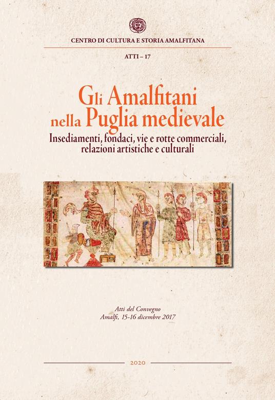 Gli amalfitani nella Puglia medievale. Insediamenti, fondaci, vie e rotte commerciali, relazioni artistiche e culturali. Atti del Convegno di studi (Amalfi, 15-16 dicembre 2017) - copertina