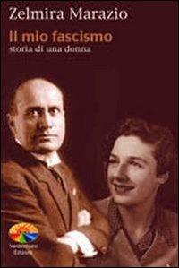 Il mio fascismo. Storia di una donna - Zelmira Marazio - copertina