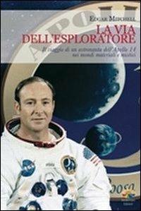 La via dell'esploratore. Il viaggio di un astronauta dell'Apollo 14 nei mondi materiali e sottili - Edgar Mitchell - copertina