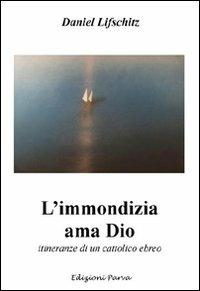 L'immondizia ama Dio. Storia di un cattolico ebreo - Daniel Lifschitz - copertina