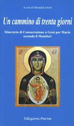 Un cammino di 30 giorni. Itinerario di consacrazione a Gesù per Maria secondo il Montfort